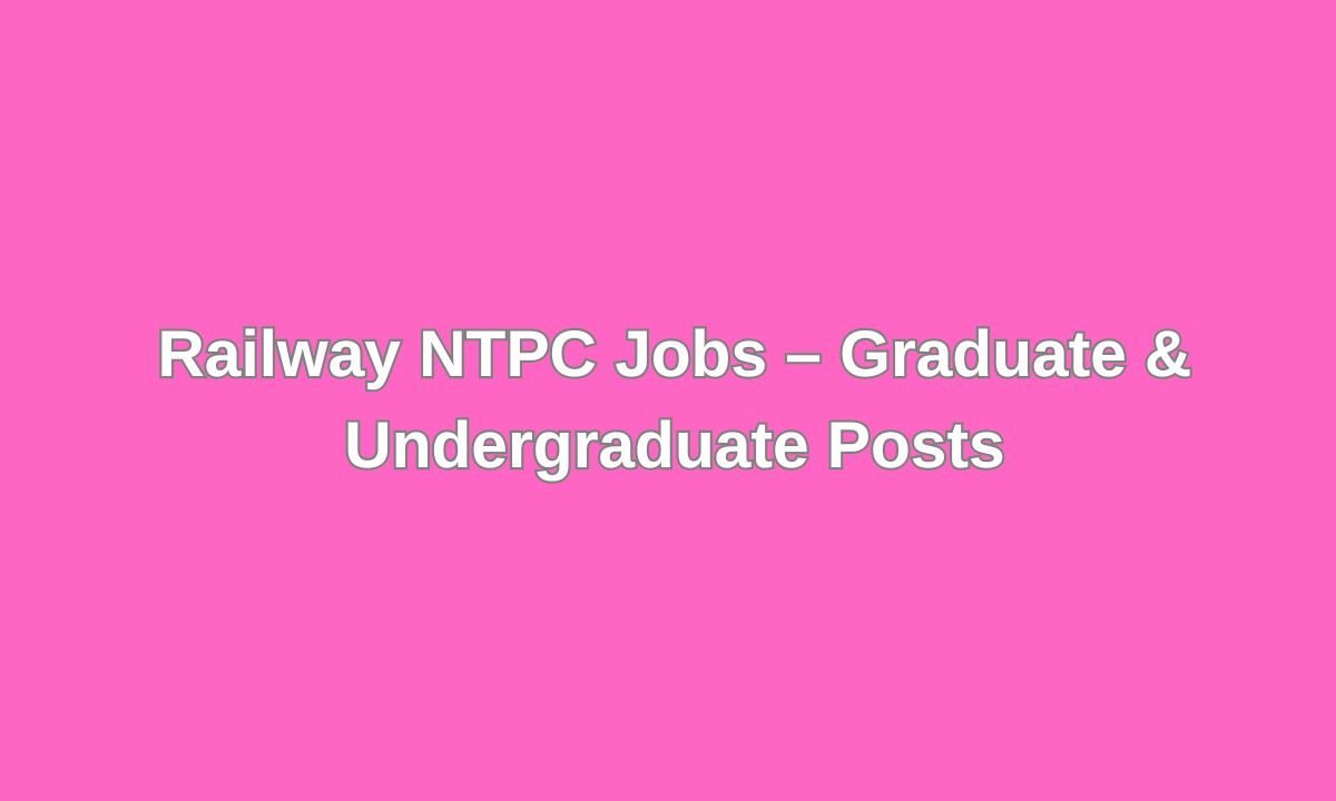 Railway NTPC Jobs 2025 – Graduate & Undergraduate Posts