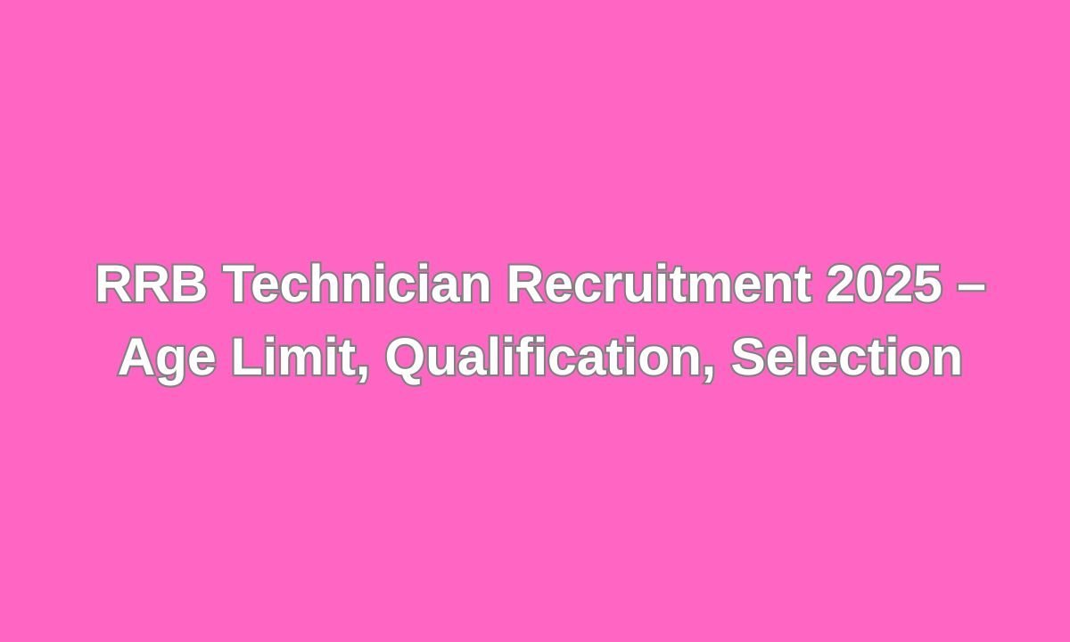 RRB Technician Recruitment 2025 – Age Limit, Qualification, Selection